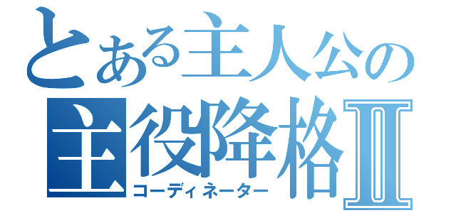 とある主人公の主役降格Ⅱ（コーディネーター）