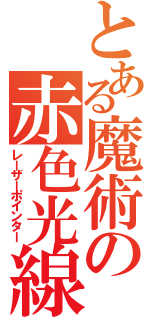 とある魔術の赤色光線（レーザーポインター）