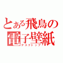 とある飛鳥の電子壁紙（デスクトップ）