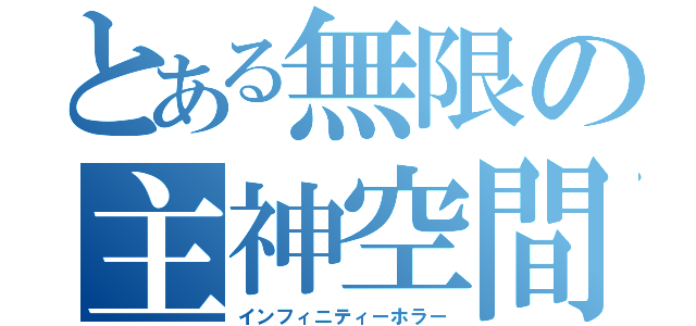 とある無限の主神空間（インフィニティーホラー）