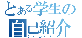 とある学生の自己紹介（（・ω・））