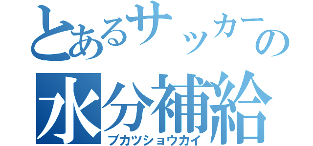 とあるサッカー部の水分補給（ブカツショウカイ）