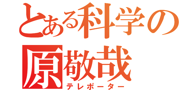 とある科学の原敬哉（テレポーター）