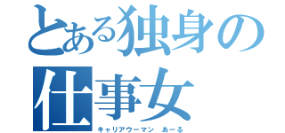 とある独身の仕事女（キャリアウーマン　あーる）