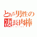 とある男性の凄長肉棒（（。╹ω╹。）ㄘんㄘん）