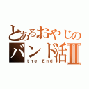 とあるおやじのバンド活動Ⅱ（ｔｈｅ Ｅｎｄ）