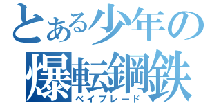 とある少年の爆転鋼鉄（ベイブレード）