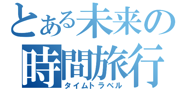 とある未来の時間旅行（タイムトラベル）