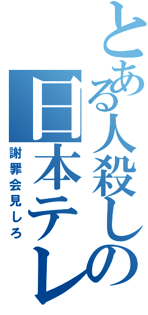 とある人殺しの日本テレビ（謝罪会見しろ）