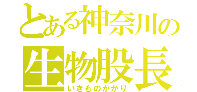 とある神奈川の生物股長（いきものがかり）