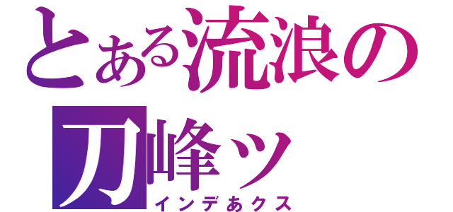 とある流浪の刀峰ッ（インデあクス）