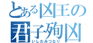 とある凶王の君子殉凶（いしだみつなり）