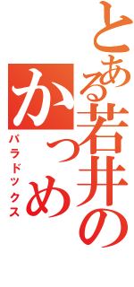 とある若井のかっめⅡ（パラドックス）