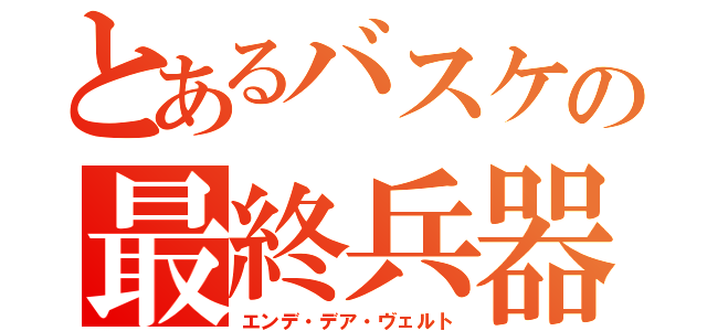 とあるバスケの最終兵器（エンデ・デア・ヴェルト）