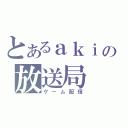 とあるａｋｉの放送局（ゲーム配信）