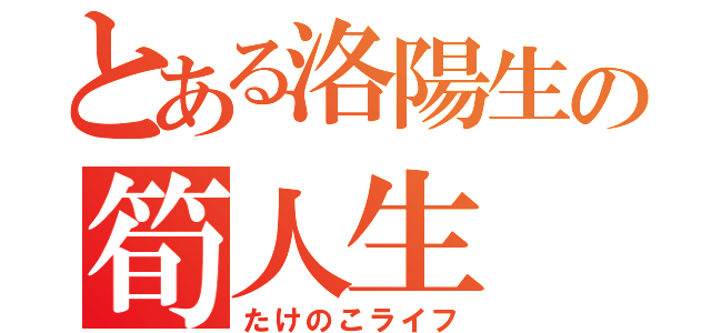 とある洛陽生の筍人生（たけのこライフ）