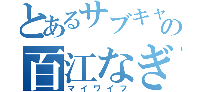 とあるサブキャラの百江なぎさ（マイワイフ）