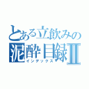 とある立飲みの泥酔目録Ⅱ（インデックス）