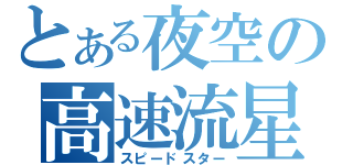 とある夜空の高速流星（スピードスター）