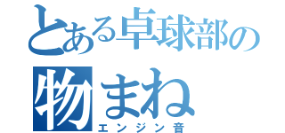 とある卓球部の物まね（エンジン音）