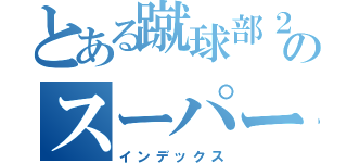 とある蹴球部２番のスーパーヘッド（インデックス）