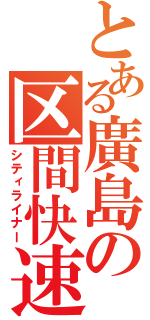 とある廣島の区間快速（シティライナー）