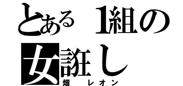 とある１組の女誑し（畑 レオン）