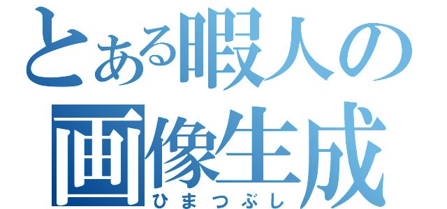 とある暇人の画像生成（ひまつぶし）