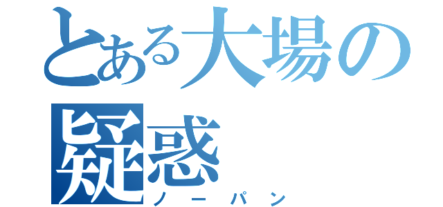 とある大場の疑惑（ノーパン）