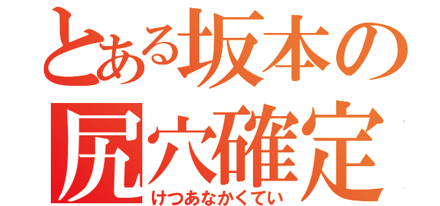 とある坂本の尻穴確定（けつあなかくてい）