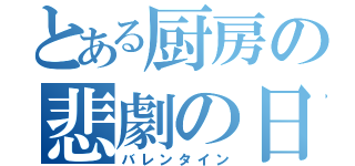 とある厨房の悲劇の日（バレンタイン）