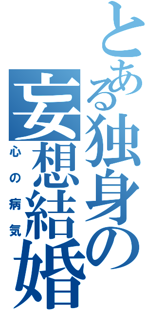 とある独身の妄想結婚（心の病気）