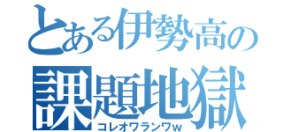 とある伊勢高の課題地獄（コレオワランワｗ）