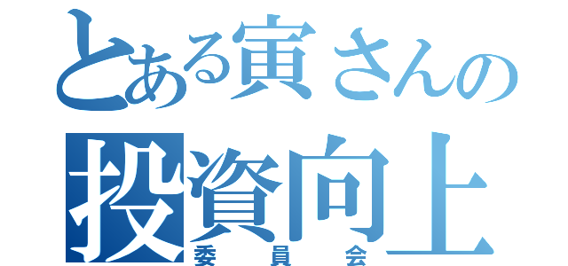 とある寅さんの投資向上（委員会）