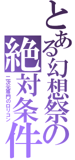 とある幻想祭の絶対条件Ⅱ（二次元専門のロリコン）