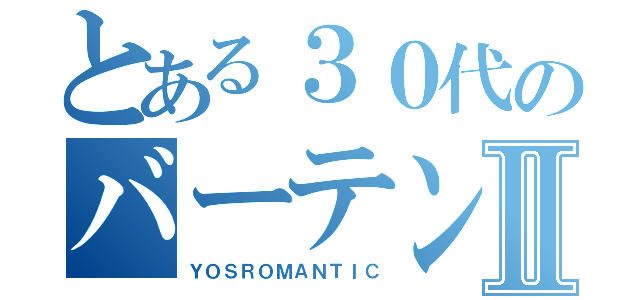 とある３０代のバーテンダーⅡ（ＹＯＳＲＯＭＡＮＴＩＣ）