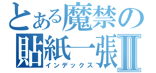 とある魔禁の貼紙一張Ⅱ（インデックス）