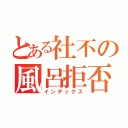 とある社不の風呂拒否（インデックス）