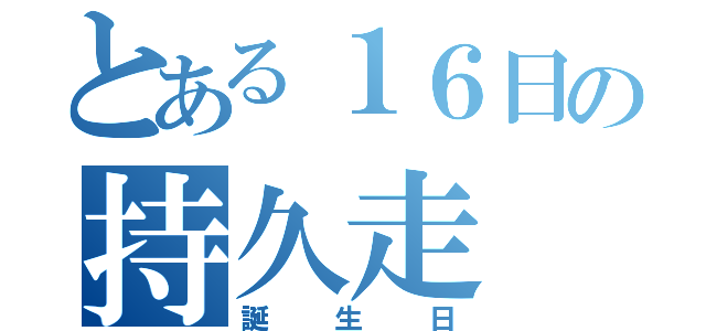 とある１６日の持久走（誕生日）