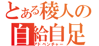 とある稜人の自給自足（アドベンチャー）