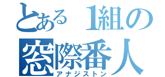 とある１組の窓際番人（アナジストン）