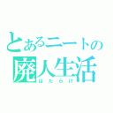 とあるニートの廃人生活（はたらけ）