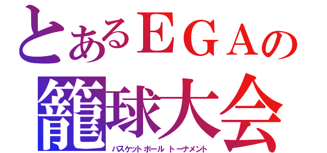 とあるＥＧＡの籠球大会（バスケットボール　トーナメント）