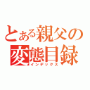 とある親父の変態目録（インデックス）