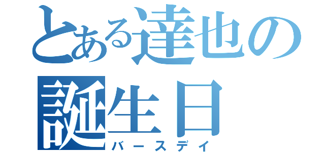 とある達也の誕生日（バースデイ）