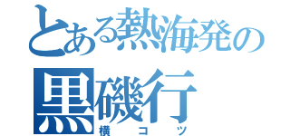 とある熱海発の黒磯行（横コツ）