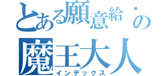 とある願意給你Ｓの魔王大人（インデックス）