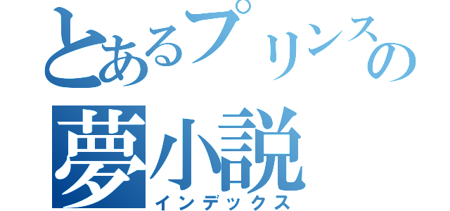 とあるプリンスの夢小説（インデックス）