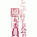 とある科学狂会の風紀委員（ジャッジメント）