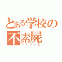 とある学校の不素屍（ブスゾンビ）